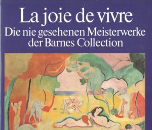 la joie de vivre die nie gesehenen meisterwerke der barnes collection