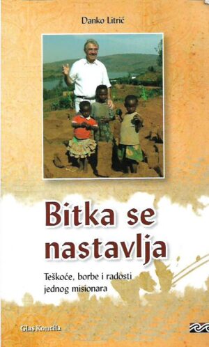 danko litrić: bitka se nastavlja - teškoće, borbe i radosti jednog misionara