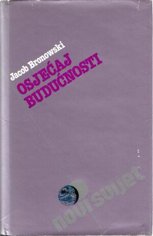 jacob bronowski: osjećaj budućnosti (eseji iz filozofije znanosti)