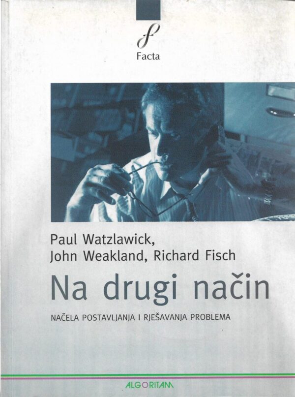 paul watzlawick, john weakland, richard fisch: na drugi način (načela postavljanja i rješavanja problema)