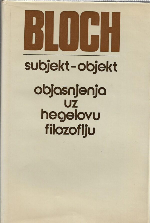 ernst bloch: subjekt-objekt, objašnjenja uz hegelovu filozofiju