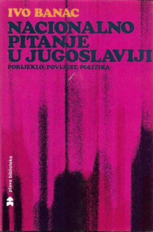 ivo banac: nacionalno pitanje u jugoslaviji (porijeklo, povijest, politika)