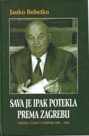 janko bobetko: sava je ipak potekla prema zagrebu (govori, članci, intervjui 1990.-2002.)