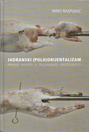 nino raspudić: jadranski (polu)orijentalizam, prikazi hrvata u talijanskoj književnosti