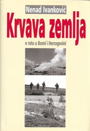 nenad ivanković: krvava zemlja - o ratu u bosni i hercegovini