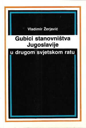 vladimir Žerjavić: gubici stanovništva jugoslavije u drugom svjetskom ratu