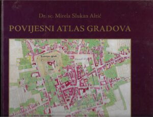 mirela slukan altić: povijesni atlas gradova - v. svezak - varaždin