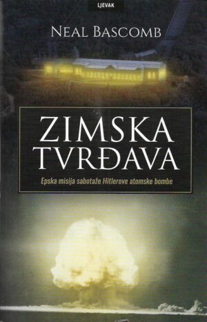 neal bascomb: zimska tvrđava, epska misija sabotaže hitlerove atomske bombe