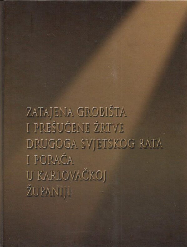 branimir kovačević (ur.): zatajena grobišta i prešućene žrtve drugoga svjetskoga rata i poraća u karlovačkoj županiji