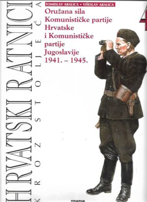 tomislav aralica, višeslav aralica: hrvatski ratnici kroz stoljeća (4. knjiga: oružana sila komunističke partije hrvatske i komunističke partije jugoslavije 1941-1945.)