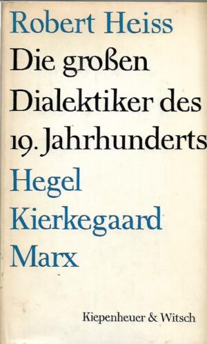 robert heiss: die großen dialektiker des 19. jahrhunderts (hegel, kierkegaard, marx)