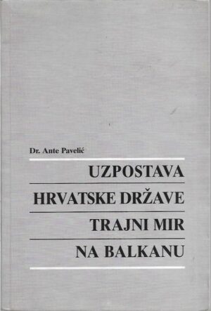 dr. ante pavelić: uzpostava hrvatske države, trajni mir na balkanu