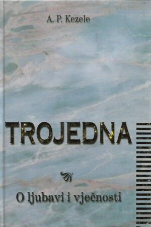 adrian predrag kezele: trojedna (o ljubavi i vječnosti)