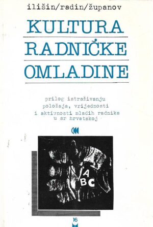 vlasta ilišin, furio radin, josip Županov: kultura radničke omladine (prilog istraživanju pložaja, vrijednosti i aktivnosti mladih radnika u u sr hrvatskoj)