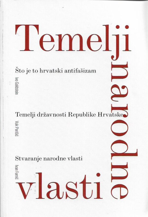 ivo goldstein, vuk perišić, ivan fumić: temelji narodne vlasti (Što je to hrvatski antifašizam, temelji državnosti rh, stvaranje narodne vlasti)