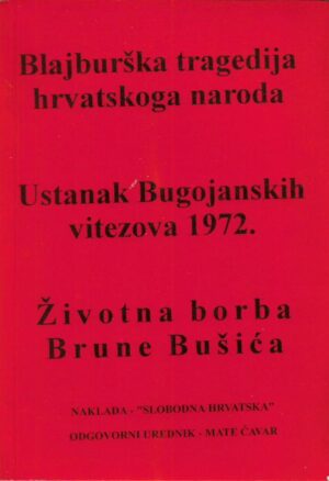 mate Ćavar: blajburška tragedija hrvatskoga naroda/ ustanak bugojanskih vitezova 1972./ Životna borba brune bušića