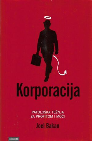 joel bakan: korporacija - patološka težnja za profitom i moći