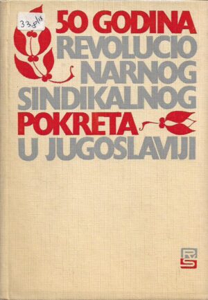 pero morača (ur.): 50 godina revolucionarnog sindikalnog pokreta u jugoslaviji