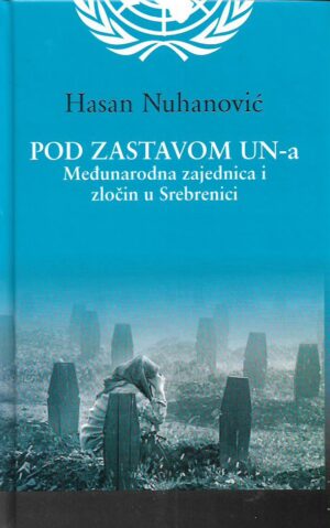 hasan nuhanović: pod zastavom un-a (međunarodna zajednica i zločin u srebrenici)