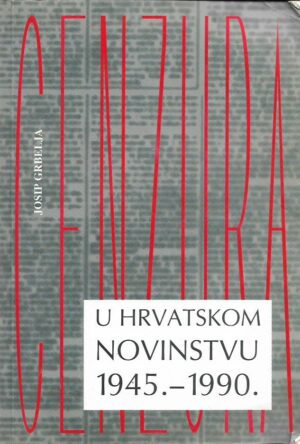 josip grbelja: cenzura u hrvatskom novinstvu 1945.-1990.