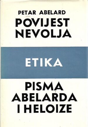 petar abelard: povijest nevolja / etika / pisma abelarda i heloize