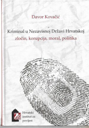 davor kovačić: kriminal u nezavisnoj državi hrvatskoj - zločin, korupcija, moral, politika