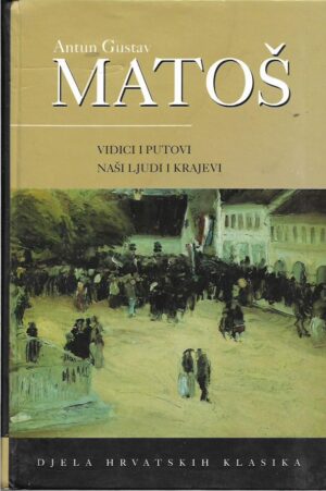 a. g. matoš: vidici i putevi; naši ljudi i krajevi