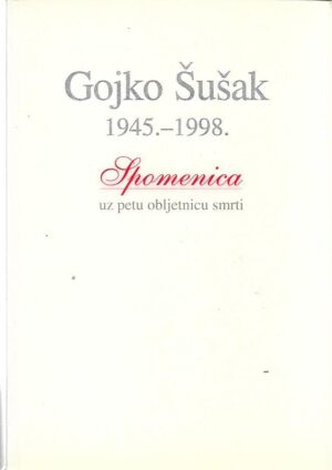 skupina autora: gojko Šušak 1945.-1998. - spomenica uz petu obljetnicu smrti