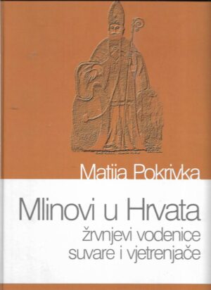 matija pokrivka: mlinovi u hrvata - žvrnjevi, vodenice, suvare i vjetrenjače