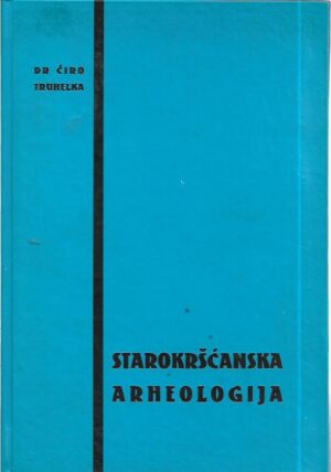 dr. Ćiro truhelka: starokršćanska arheologija