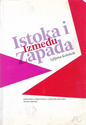 ljiljana kolešnik: između istoka i zapada - hrvatska umjetnost i likovna kritika 50-ih godina