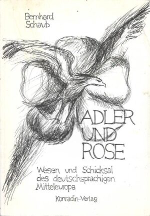 bernhard schaub: adler und rose - wesen und schicksal des deutschsprachigen mitteleuropa