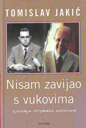 tomislav jakić: nisam zavijao s vukovima - sjećanja otrgnuta zaboravu na jedno vrijeme i dvije države