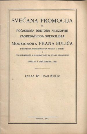 skupina autora: svečana promocija na počasnoga doktora filozofije zagrebačkog sveučilišta monsignora frana bulića direktora arehološkoga muzeja u splitu i pokrajinskoga konservatora za stare spomenike dneva 3. decembra 1921.