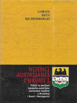 goran beus richembergh: nijemci, austrijanci i hrvati i. - prilozi za povijest njemačko-austrijske nacionalne manjine u hrvatskoj i bosni i hercegovini