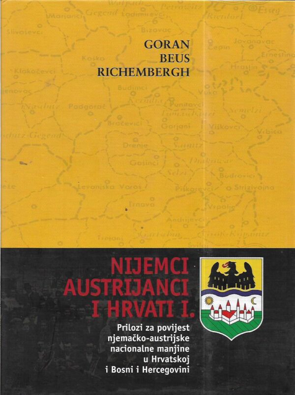 goran beus richembergh: nijemci, austrijanci i hrvati i. - prilozi za povijest njemačko-austrijske nacionalne manjine u hrvatskoj i bosni i hercegovini