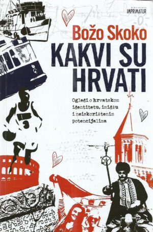 božo skoko: kakvi su hrvati - ogledi o hrvatskom identitetu, imidžu i neiskorištenim potencijalima