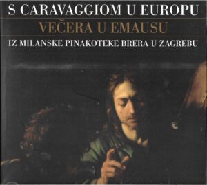 amalia pacia (ur.): s caravaggiom u europu - večera u emausu - iz milanske pinakoteke brera u zagrebu