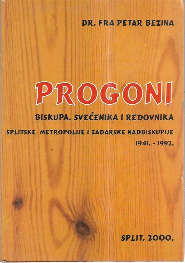 fra petar bezina: progoni biskupa, svećenika i redovnika splitske metropolije i zadarske nadbiskupije 1941. - 1992.