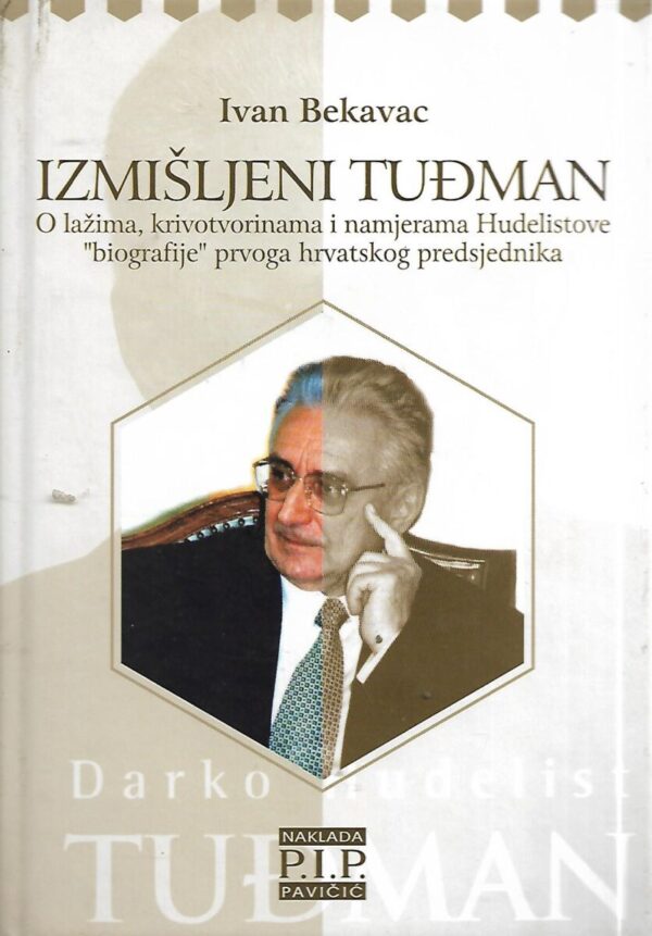 ivan bekavac: izmišljeni tuđman - o lažima, krivotvorinama i namjerama hudelistove "biografije" prvoga hrvatskog predsjednika