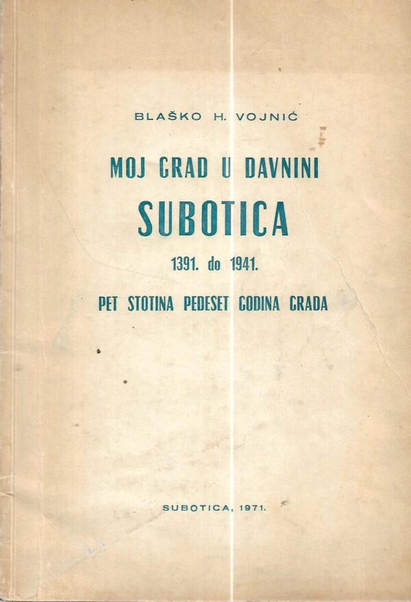 blaško h. vojnić: moj grad u davnini - subotica 1391. do 1941. , pet stotina pedeset godina grada