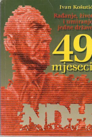 ivan košutić: rađanje, život i umiranje jedne države - 49 mjeseci ndh