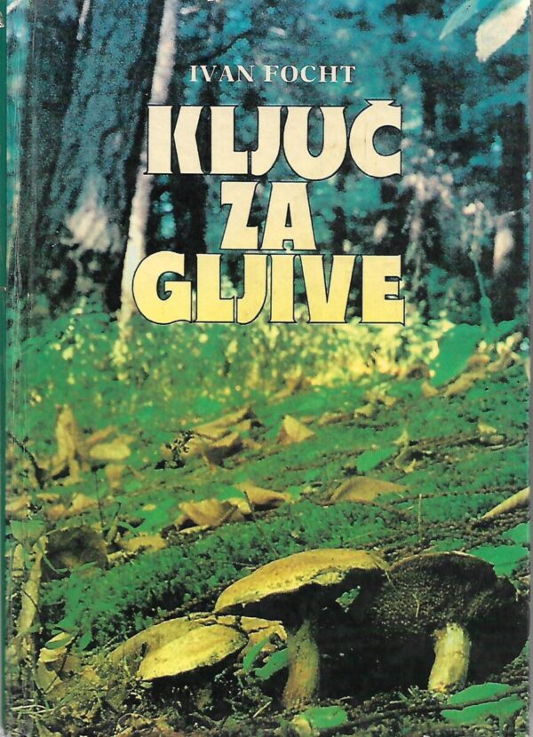 ivan focht: ključ za gljive - ilustrirani uvod u gljivarstvo