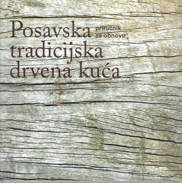 vesna rajković (ur.): posavska tradicijska drvena kuća - priručnik za obnovu