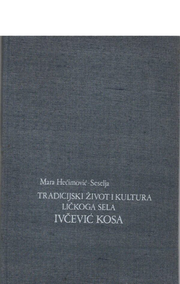 mara hećimović-seselja: tradicijski život i kultura ličkoga sela ivćević kosa