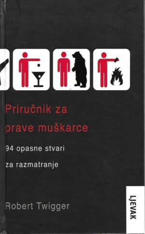 robert twigger: priručnik za prave muškarce - 94 opasne stvari za razmatranje