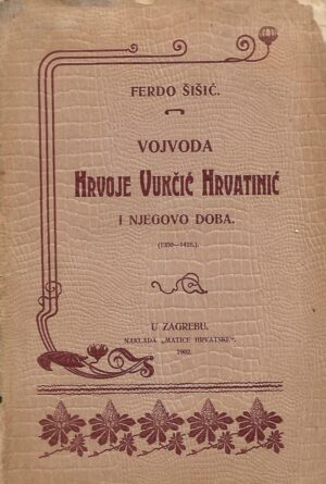 ferdo Šišić: vojvoda hrvoje vukčić hrvatinić i njegovo doba