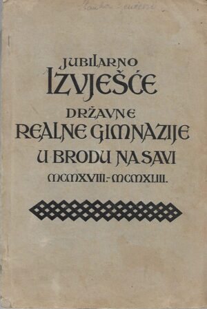 jubilarno izvješće državne realne gimnazije u brodu na savi mcmxviii.-mcmxliii.