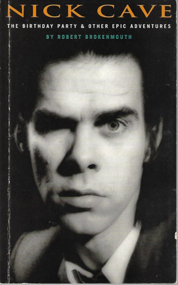 robert brokenmouth: nick cave - the birthday party and other epic adventures