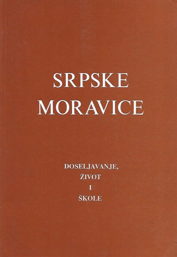 dušan matić (ur.): srpske moravice - doseljavanje, život i škole